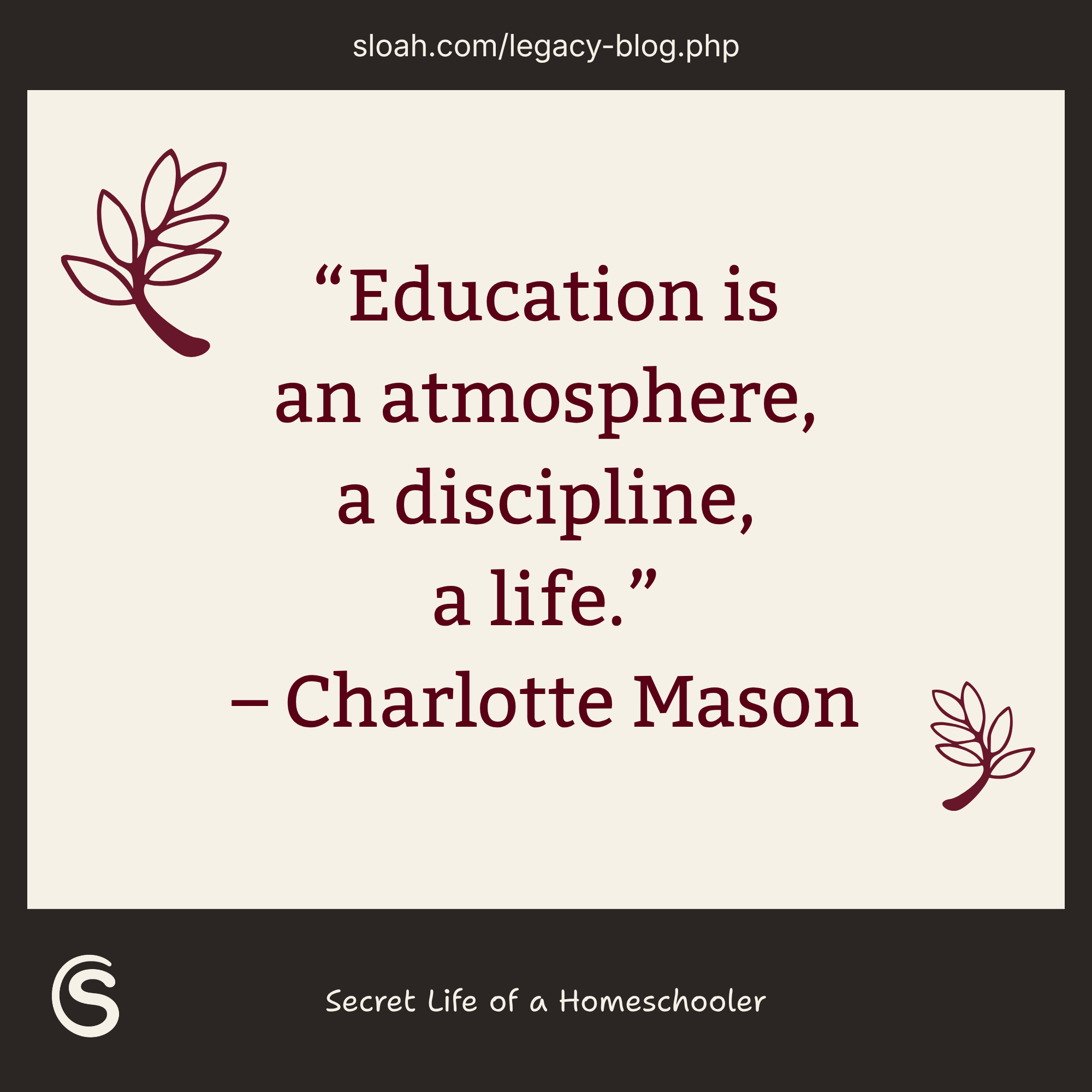 Charlotte Mason quote: 'Education is an atmosphere, a discipline, a life.'