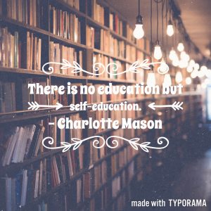 Charlotte Mason quotes: "There is no education but self-education."