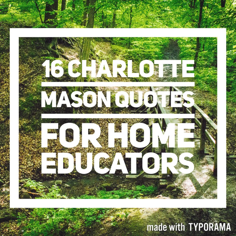 16 Charlotte Mason quotes for homeschoolers.